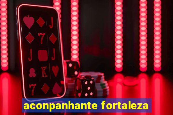 aconpanhante fortaleza